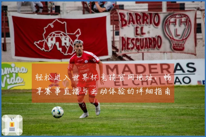 轻松进入世界杯竞猜官网地址，畅享赛事直播与互动体验的详细指南